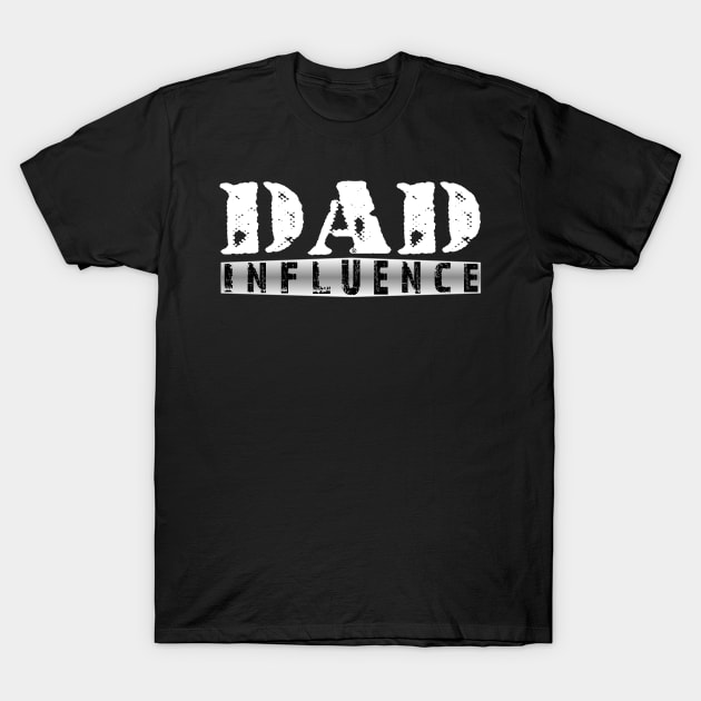 Dad Influence T-Shirt by Turnbill Truth Designs